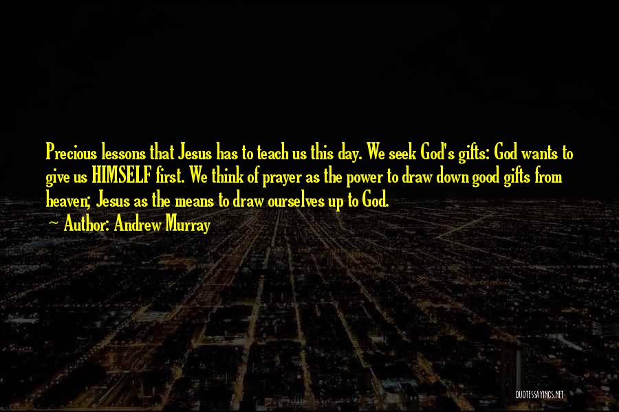 Andrew Murray Quotes: Precious Lessons That Jesus Has To Teach Us This Day. We Seek God's Gifts: God Wants To Give Us Himself