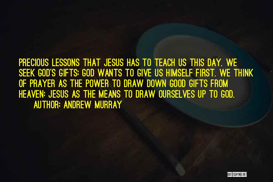Andrew Murray Quotes: Precious Lessons That Jesus Has To Teach Us This Day. We Seek God's Gifts: God Wants To Give Us Himself