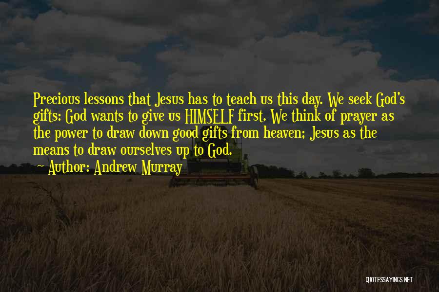 Andrew Murray Quotes: Precious Lessons That Jesus Has To Teach Us This Day. We Seek God's Gifts: God Wants To Give Us Himself