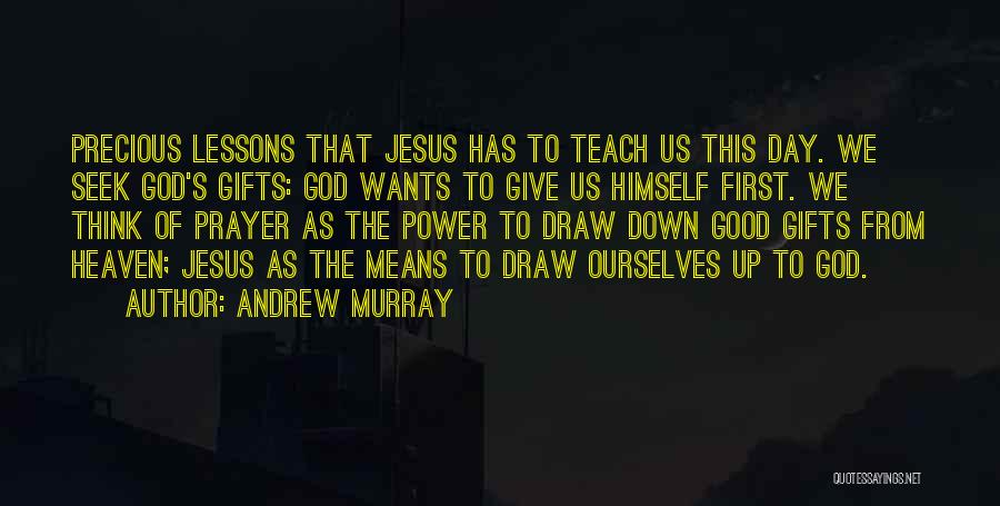 Andrew Murray Quotes: Precious Lessons That Jesus Has To Teach Us This Day. We Seek God's Gifts: God Wants To Give Us Himself