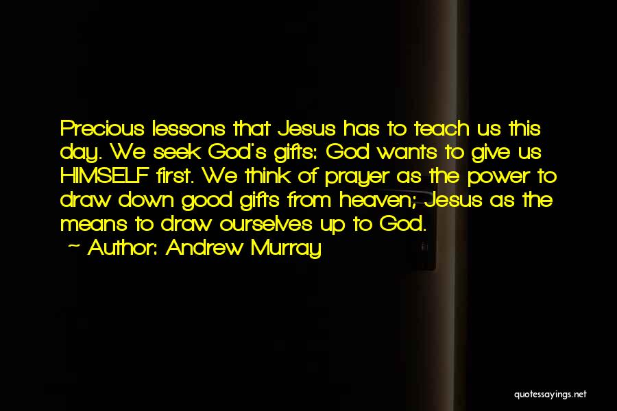 Andrew Murray Quotes: Precious Lessons That Jesus Has To Teach Us This Day. We Seek God's Gifts: God Wants To Give Us Himself