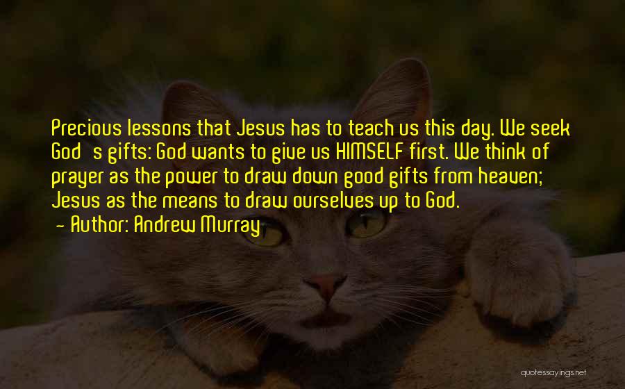 Andrew Murray Quotes: Precious Lessons That Jesus Has To Teach Us This Day. We Seek God's Gifts: God Wants To Give Us Himself