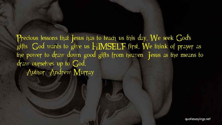 Andrew Murray Quotes: Precious Lessons That Jesus Has To Teach Us This Day. We Seek God's Gifts: God Wants To Give Us Himself