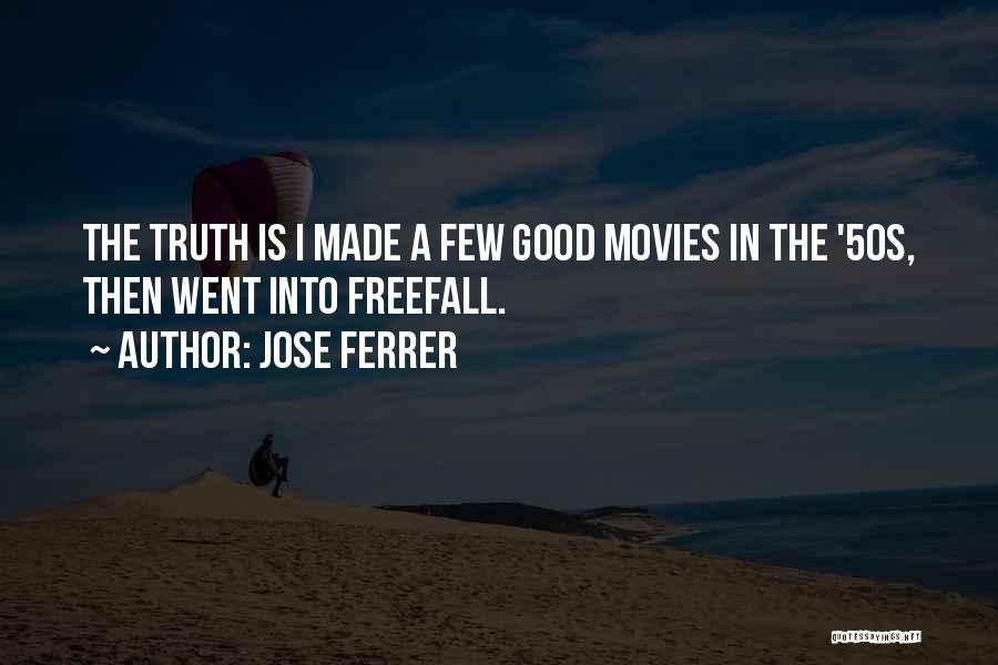 Jose Ferrer Quotes: The Truth Is I Made A Few Good Movies In The '50s, Then Went Into Freefall.