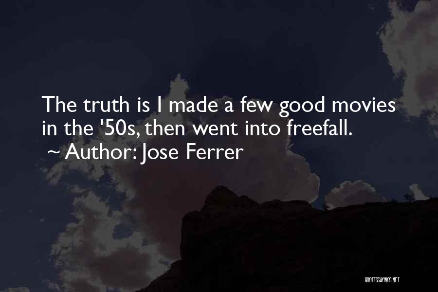 Jose Ferrer Quotes: The Truth Is I Made A Few Good Movies In The '50s, Then Went Into Freefall.
