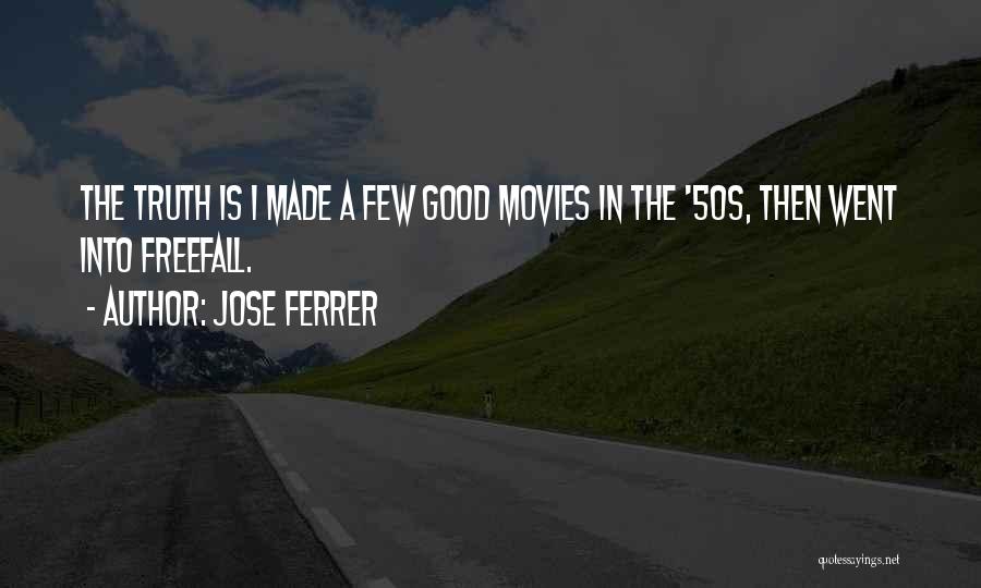 Jose Ferrer Quotes: The Truth Is I Made A Few Good Movies In The '50s, Then Went Into Freefall.