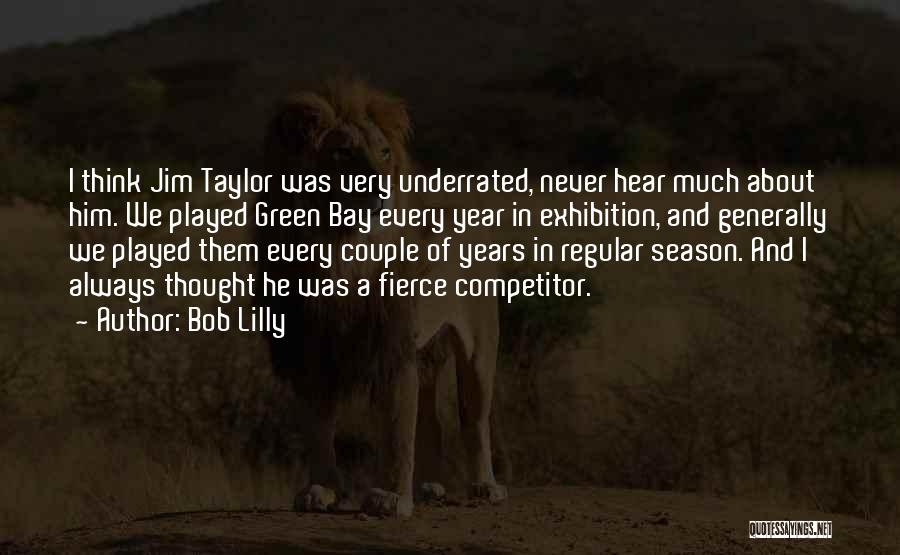 Bob Lilly Quotes: I Think Jim Taylor Was Very Underrated, Never Hear Much About Him. We Played Green Bay Every Year In Exhibition,