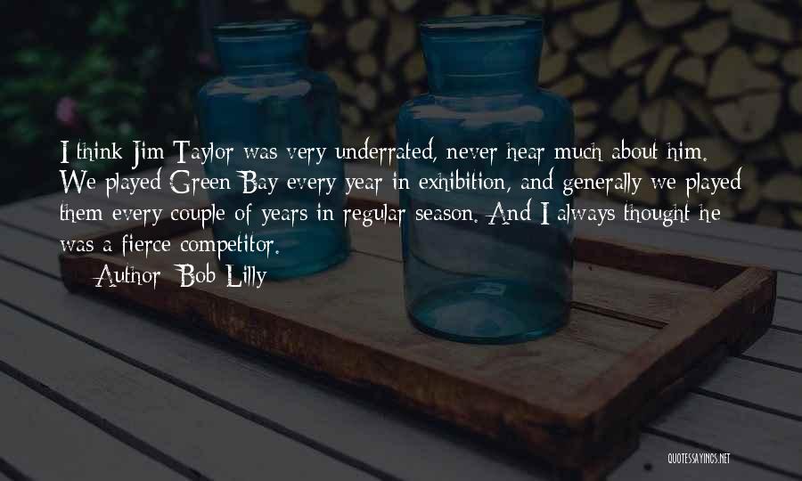 Bob Lilly Quotes: I Think Jim Taylor Was Very Underrated, Never Hear Much About Him. We Played Green Bay Every Year In Exhibition,