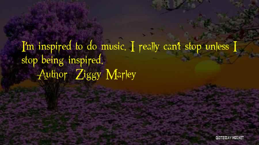 Ziggy Marley Quotes: I'm Inspired To Do Music. I Really Can't Stop Unless I Stop Being Inspired.