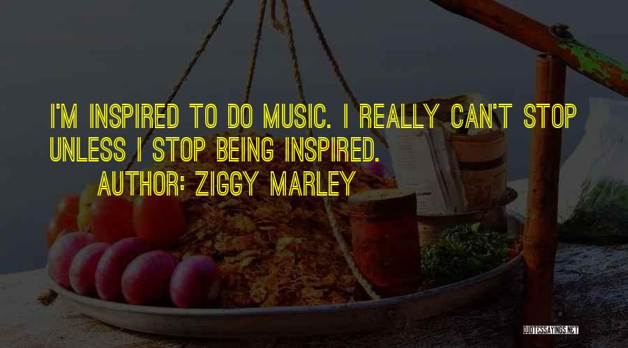 Ziggy Marley Quotes: I'm Inspired To Do Music. I Really Can't Stop Unless I Stop Being Inspired.