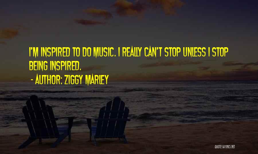 Ziggy Marley Quotes: I'm Inspired To Do Music. I Really Can't Stop Unless I Stop Being Inspired.