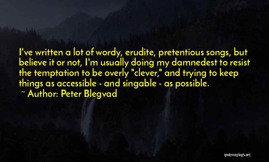 Peter Blegvad Quotes: I've Written A Lot Of Wordy, Erudite, Pretentious Songs, But Believe It Or Not, I'm Usually Doing My Damnedest To