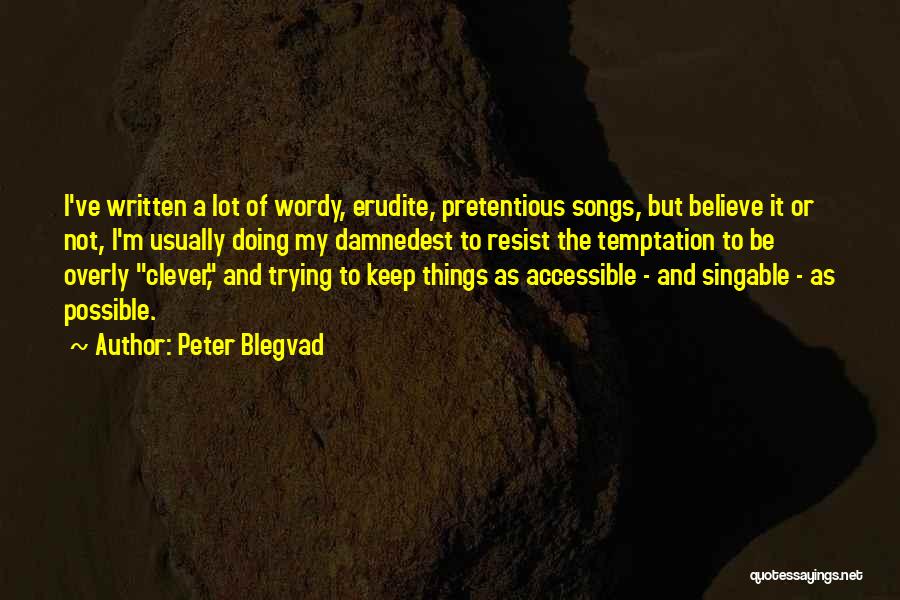 Peter Blegvad Quotes: I've Written A Lot Of Wordy, Erudite, Pretentious Songs, But Believe It Or Not, I'm Usually Doing My Damnedest To