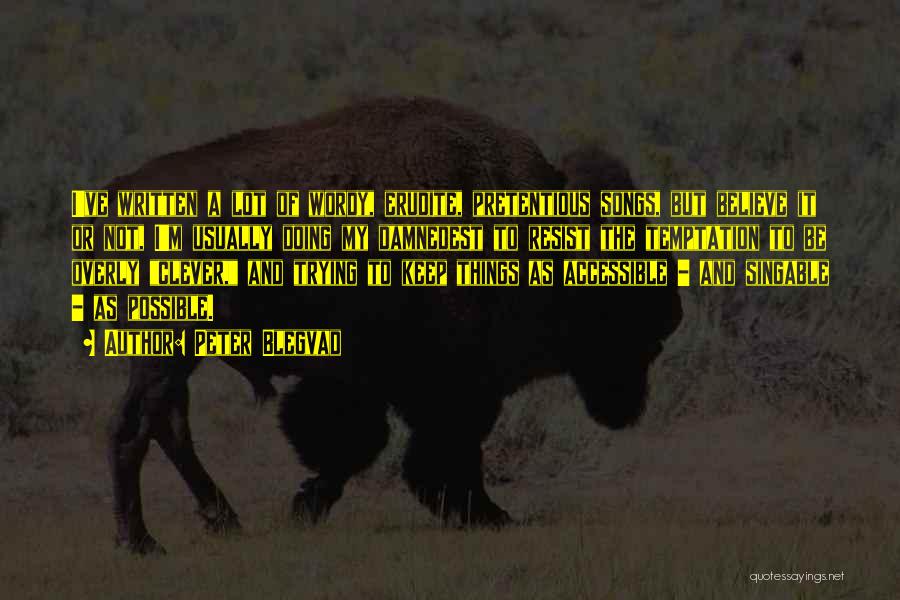 Peter Blegvad Quotes: I've Written A Lot Of Wordy, Erudite, Pretentious Songs, But Believe It Or Not, I'm Usually Doing My Damnedest To
