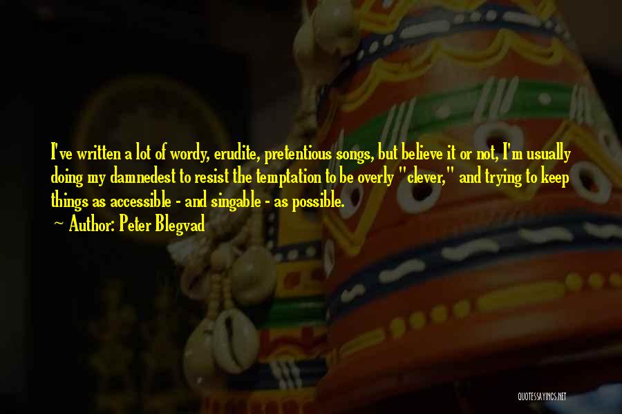 Peter Blegvad Quotes: I've Written A Lot Of Wordy, Erudite, Pretentious Songs, But Believe It Or Not, I'm Usually Doing My Damnedest To