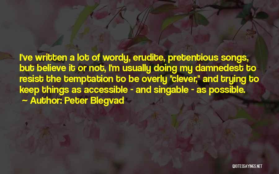 Peter Blegvad Quotes: I've Written A Lot Of Wordy, Erudite, Pretentious Songs, But Believe It Or Not, I'm Usually Doing My Damnedest To