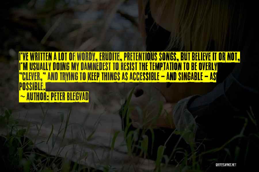 Peter Blegvad Quotes: I've Written A Lot Of Wordy, Erudite, Pretentious Songs, But Believe It Or Not, I'm Usually Doing My Damnedest To