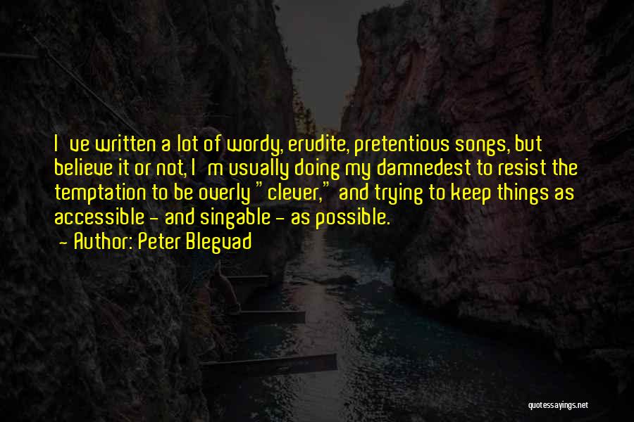 Peter Blegvad Quotes: I've Written A Lot Of Wordy, Erudite, Pretentious Songs, But Believe It Or Not, I'm Usually Doing My Damnedest To