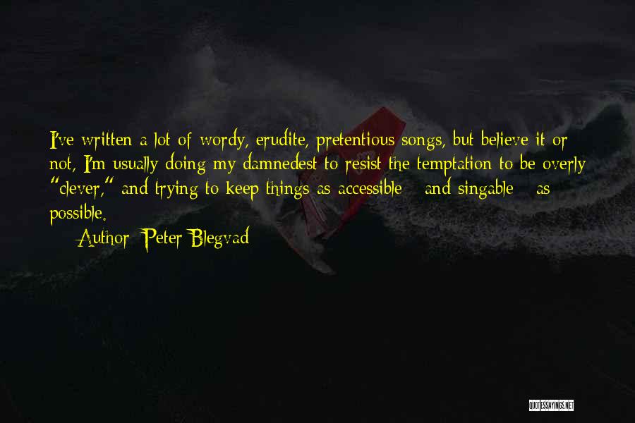 Peter Blegvad Quotes: I've Written A Lot Of Wordy, Erudite, Pretentious Songs, But Believe It Or Not, I'm Usually Doing My Damnedest To