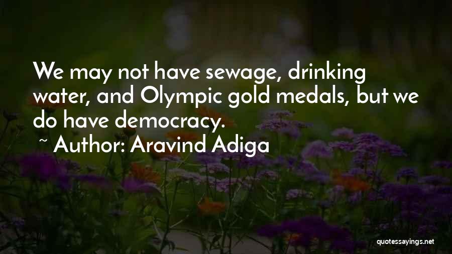 Aravind Adiga Quotes: We May Not Have Sewage, Drinking Water, And Olympic Gold Medals, But We Do Have Democracy.