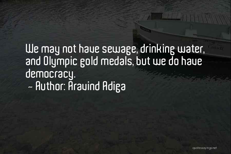 Aravind Adiga Quotes: We May Not Have Sewage, Drinking Water, And Olympic Gold Medals, But We Do Have Democracy.