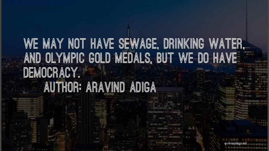 Aravind Adiga Quotes: We May Not Have Sewage, Drinking Water, And Olympic Gold Medals, But We Do Have Democracy.