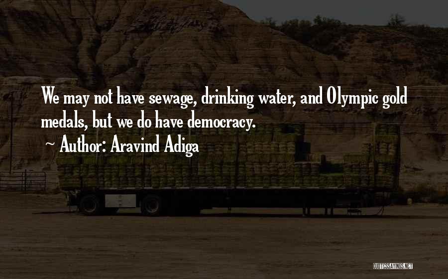 Aravind Adiga Quotes: We May Not Have Sewage, Drinking Water, And Olympic Gold Medals, But We Do Have Democracy.