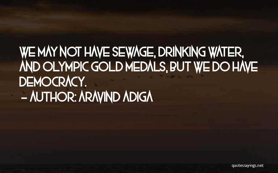 Aravind Adiga Quotes: We May Not Have Sewage, Drinking Water, And Olympic Gold Medals, But We Do Have Democracy.