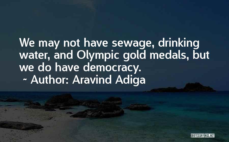 Aravind Adiga Quotes: We May Not Have Sewage, Drinking Water, And Olympic Gold Medals, But We Do Have Democracy.