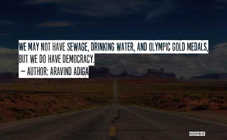 Aravind Adiga Quotes: We May Not Have Sewage, Drinking Water, And Olympic Gold Medals, But We Do Have Democracy.