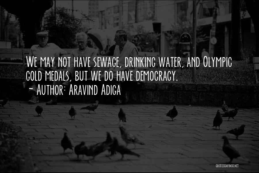 Aravind Adiga Quotes: We May Not Have Sewage, Drinking Water, And Olympic Gold Medals, But We Do Have Democracy.