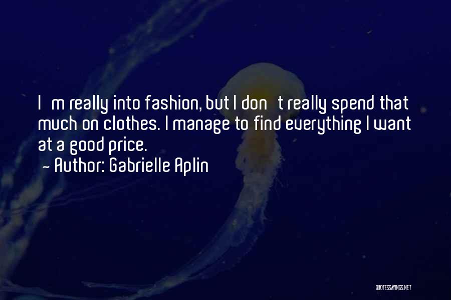 Gabrielle Aplin Quotes: I'm Really Into Fashion, But I Don't Really Spend That Much On Clothes. I Manage To Find Everything I Want