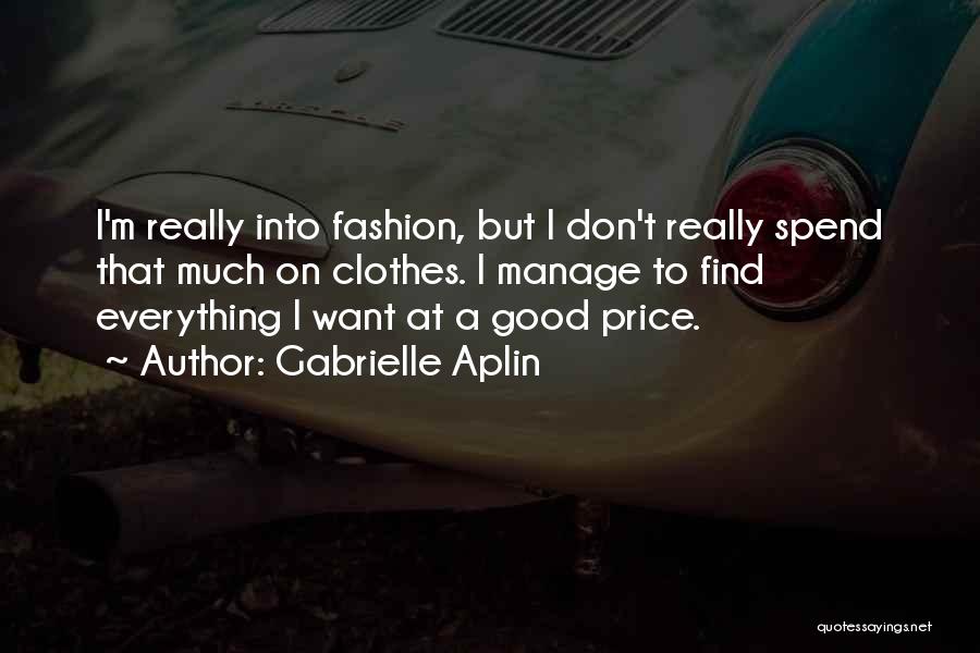 Gabrielle Aplin Quotes: I'm Really Into Fashion, But I Don't Really Spend That Much On Clothes. I Manage To Find Everything I Want