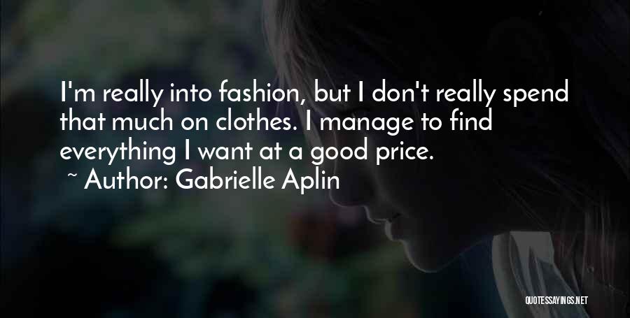 Gabrielle Aplin Quotes: I'm Really Into Fashion, But I Don't Really Spend That Much On Clothes. I Manage To Find Everything I Want