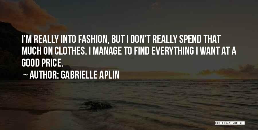 Gabrielle Aplin Quotes: I'm Really Into Fashion, But I Don't Really Spend That Much On Clothes. I Manage To Find Everything I Want