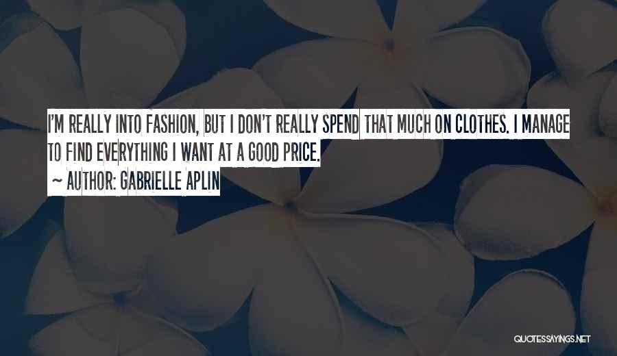 Gabrielle Aplin Quotes: I'm Really Into Fashion, But I Don't Really Spend That Much On Clothes. I Manage To Find Everything I Want