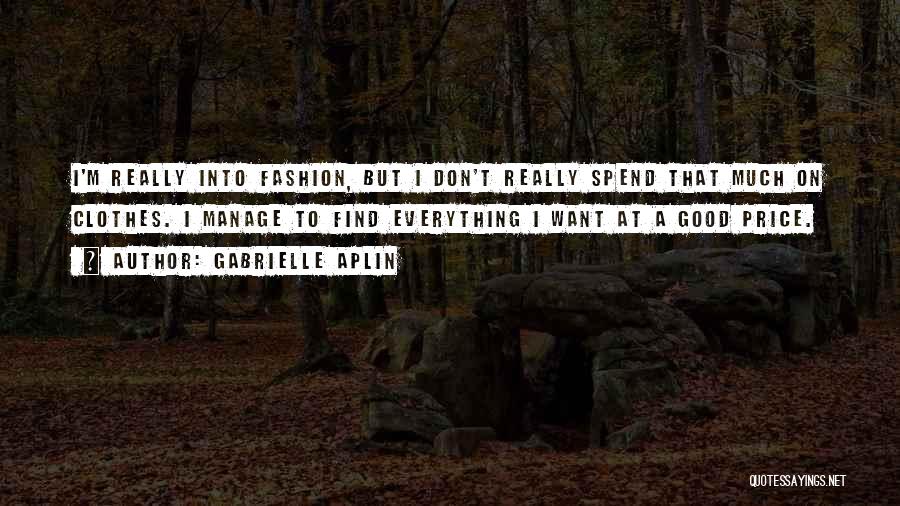 Gabrielle Aplin Quotes: I'm Really Into Fashion, But I Don't Really Spend That Much On Clothes. I Manage To Find Everything I Want