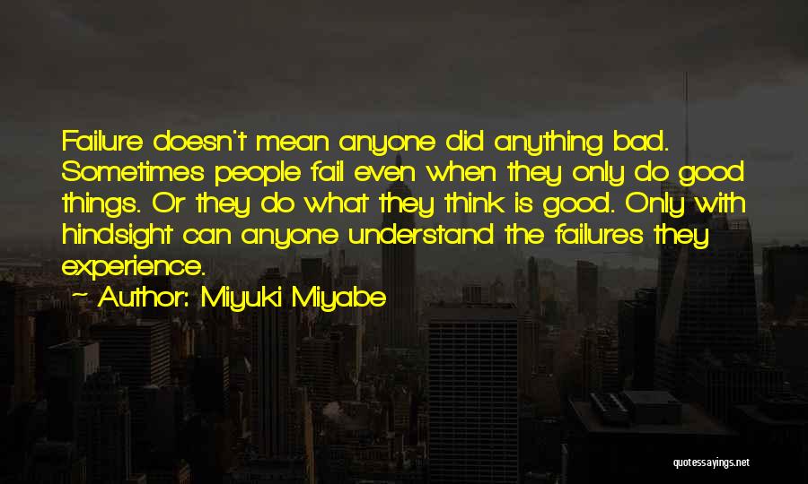 Miyuki Miyabe Quotes: Failure Doesn't Mean Anyone Did Anything Bad. Sometimes People Fail Even When They Only Do Good Things. Or They Do