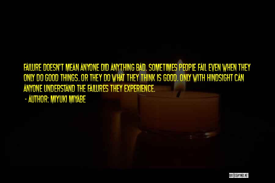 Miyuki Miyabe Quotes: Failure Doesn't Mean Anyone Did Anything Bad. Sometimes People Fail Even When They Only Do Good Things. Or They Do