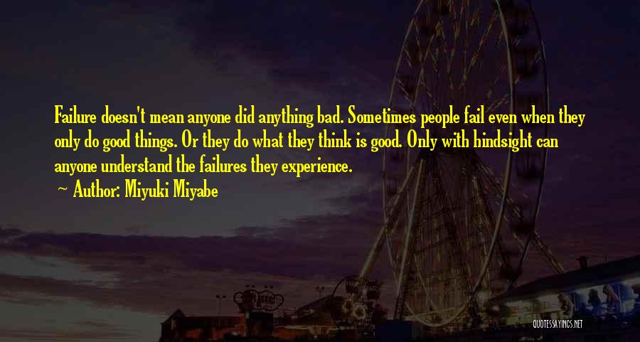 Miyuki Miyabe Quotes: Failure Doesn't Mean Anyone Did Anything Bad. Sometimes People Fail Even When They Only Do Good Things. Or They Do