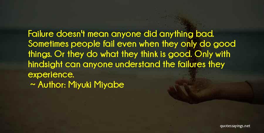 Miyuki Miyabe Quotes: Failure Doesn't Mean Anyone Did Anything Bad. Sometimes People Fail Even When They Only Do Good Things. Or They Do