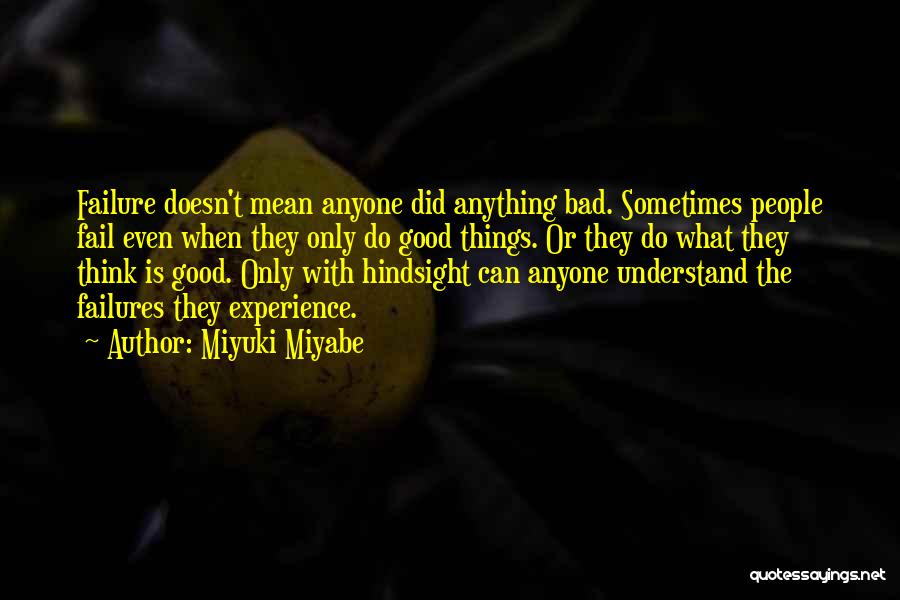 Miyuki Miyabe Quotes: Failure Doesn't Mean Anyone Did Anything Bad. Sometimes People Fail Even When They Only Do Good Things. Or They Do