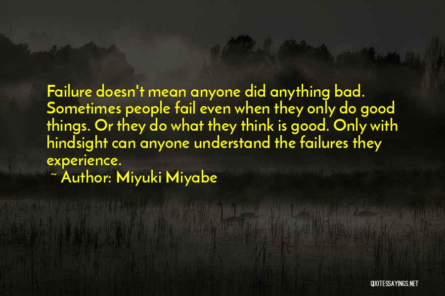 Miyuki Miyabe Quotes: Failure Doesn't Mean Anyone Did Anything Bad. Sometimes People Fail Even When They Only Do Good Things. Or They Do