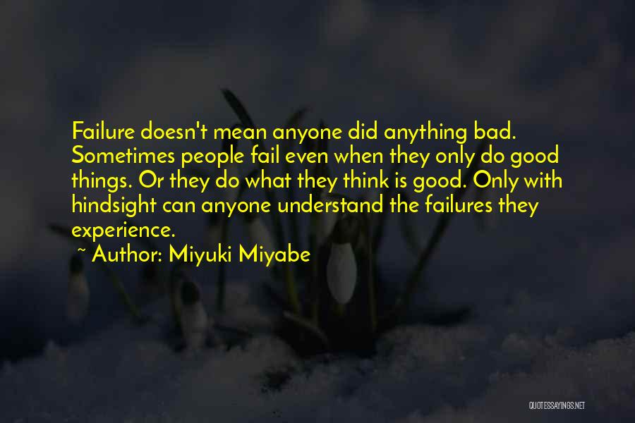 Miyuki Miyabe Quotes: Failure Doesn't Mean Anyone Did Anything Bad. Sometimes People Fail Even When They Only Do Good Things. Or They Do