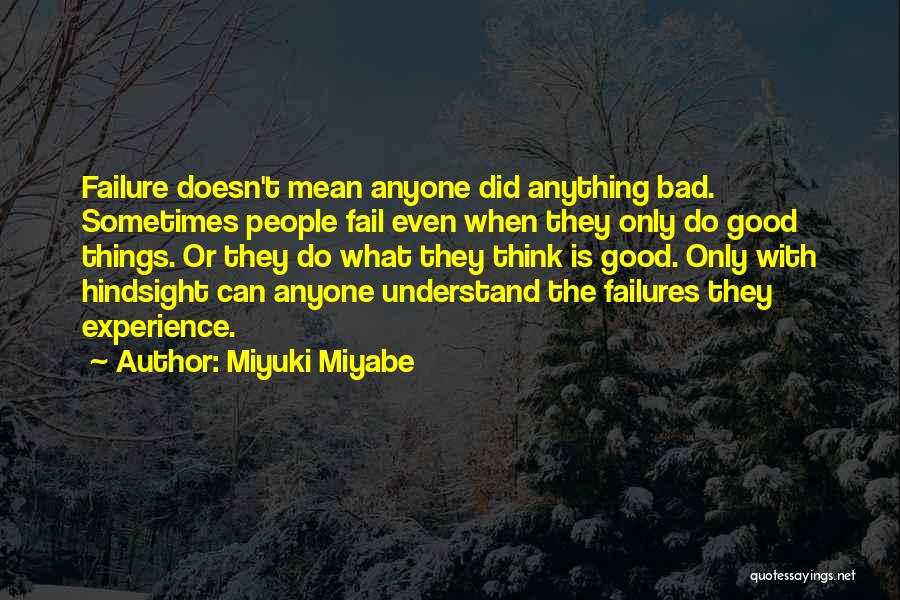 Miyuki Miyabe Quotes: Failure Doesn't Mean Anyone Did Anything Bad. Sometimes People Fail Even When They Only Do Good Things. Or They Do