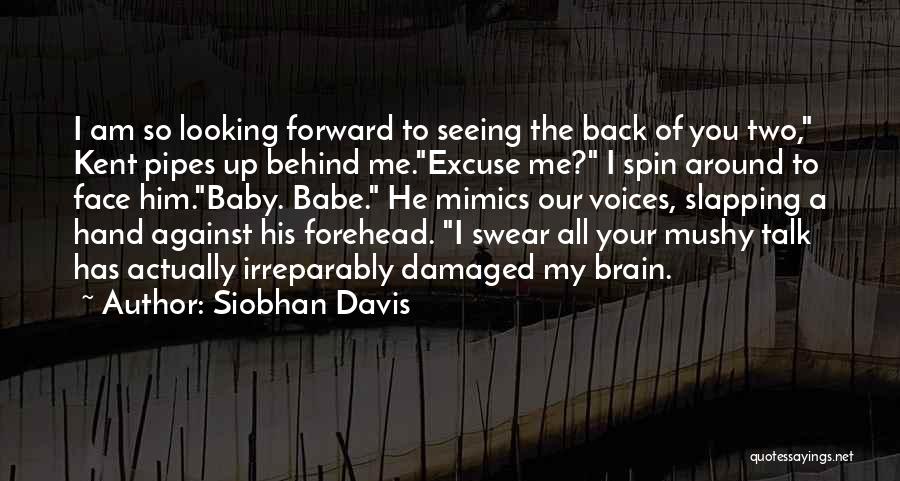 Siobhan Davis Quotes: I Am So Looking Forward To Seeing The Back Of You Two, Kent Pipes Up Behind Me.excuse Me? I Spin