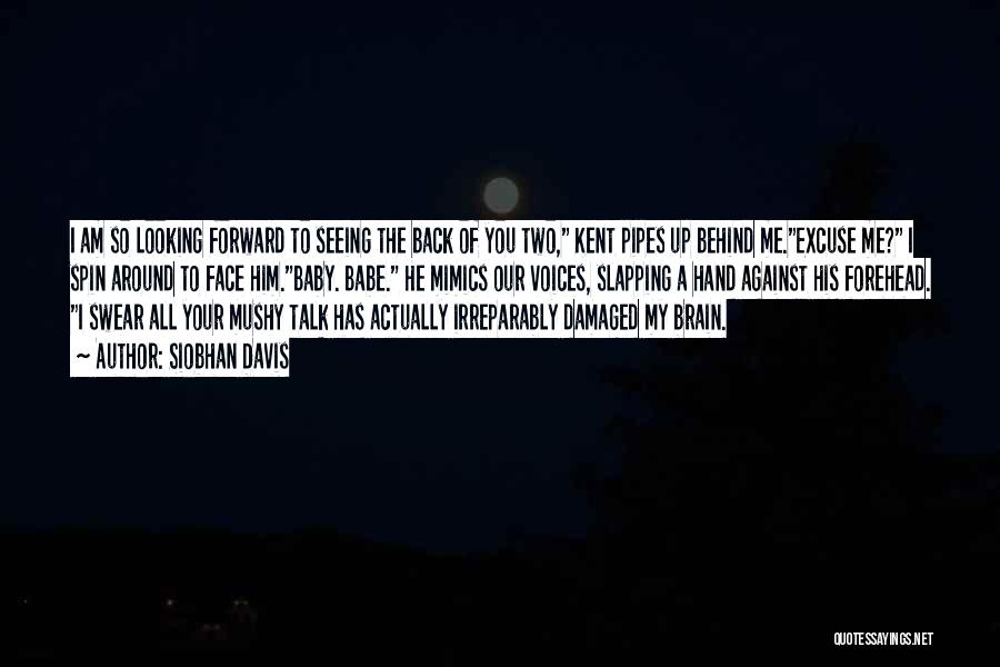 Siobhan Davis Quotes: I Am So Looking Forward To Seeing The Back Of You Two, Kent Pipes Up Behind Me.excuse Me? I Spin