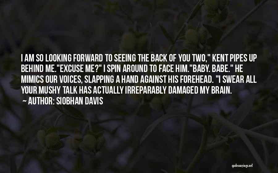 Siobhan Davis Quotes: I Am So Looking Forward To Seeing The Back Of You Two, Kent Pipes Up Behind Me.excuse Me? I Spin