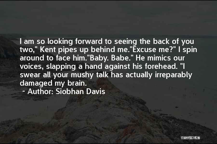 Siobhan Davis Quotes: I Am So Looking Forward To Seeing The Back Of You Two, Kent Pipes Up Behind Me.excuse Me? I Spin