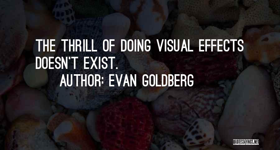 Evan Goldberg Quotes: The Thrill Of Doing Visual Effects Doesn't Exist.